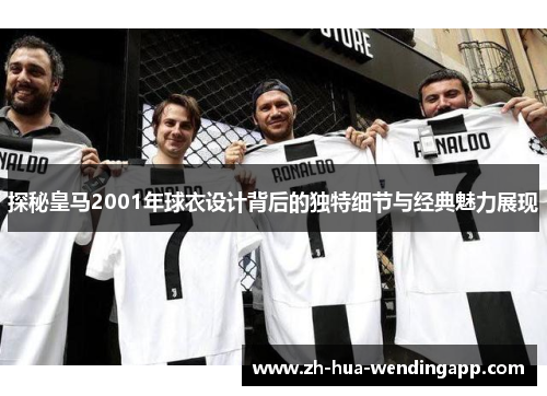 探秘皇马2001年球衣设计背后的独特细节与经典魅力展现