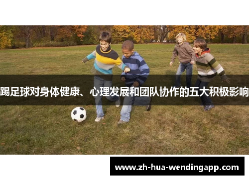 踢足球对身体健康、心理发展和团队协作的五大积极影响
