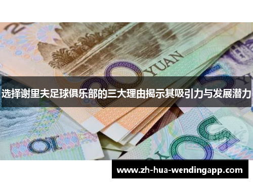 选择谢里夫足球俱乐部的三大理由揭示其吸引力与发展潜力
