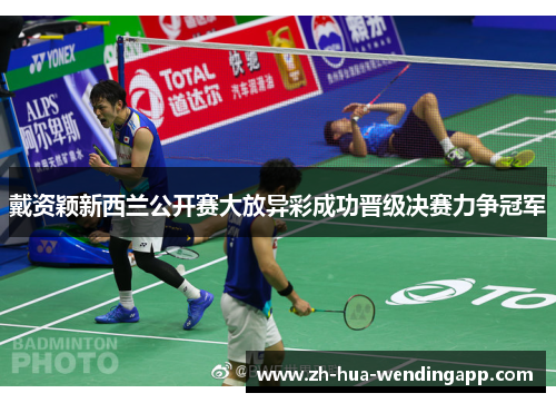 戴资颖新西兰公开赛大放异彩成功晋级决赛力争冠军