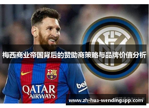 梅西商业帝国背后的赞助商策略与品牌价值分析