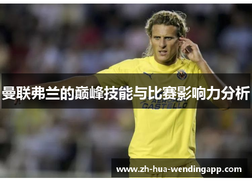 曼联弗兰的巅峰技能与比赛影响力分析