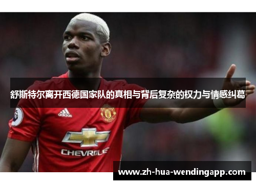 舒斯特尔离开西德国家队的真相与背后复杂的权力与情感纠葛