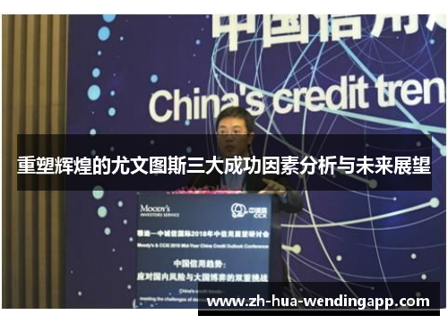 重塑辉煌的尤文图斯三大成功因素分析与未来展望