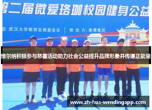 维尔纳积极参与慈善活动助力社会公益提升品牌形象并传递正能量