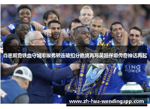 肖恩戴奇铁血守城率埃弗顿连破扣分绝境再写英超保级传奇神话再起